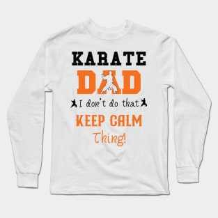 Karate Dad I Don't Do That Keep Calm Thing Long Sleeve T-Shirt
